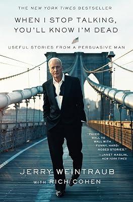 WHEN I STOP TALKING, YOU'LL KNOW I'M DEAD: USEFUL STORIES FROM A PERSUASIVE MAN by Weintraub, Jerry | Paperback | Biography: General 2