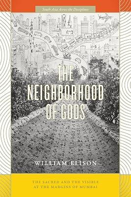 The Neighborhood of Gods: The Sacred and the Visible at the Margins of Mumbai (South Asia Across the Disciplines) by Elison, William | Paperback | Social Science 2