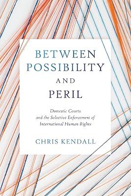 Between Possibility and Peril: Domestic Courts and the Selective Enforcement of International Human Rights (Pennsylvania Studies in Human Rights) by Kendall, Chris | Hardcover | International Human Rights Law 2
