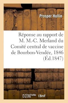 Réponse Au Rapport de M. M.-C. Merland, Secrétaire Du Comité Central de Vaccine de Bourbon-Vendée: 1846.0 by Hullin, Prosper | Paperback | History Of Medicine 2
