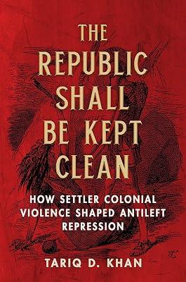 The Republic Shall Be Kept Clean: How Settler Colonial Violence Shaped Antileft Repression by Khan, Tariq D. | Paperback | History Of The Americas 2
