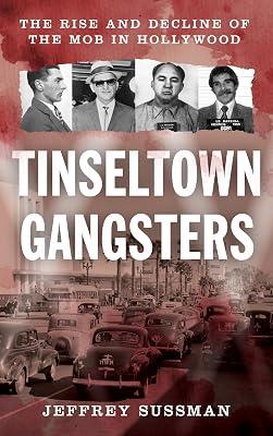 Tinseltown Gangsters: The Rise and Decline of the Mob in Hollywood by Sussman, Jeffrey | Hardcover | True Crime 2