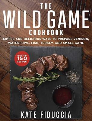 The Wild Game Cookbook: Simple and Delicious Ways to Prepare Venison, Waterfowl, Fish, Turkey, and Small Game by Fiduccia, Kate | Paperback | Cooking 2
