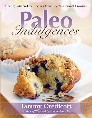 Paleo Indulgences: Healthy Gluten-free Recipes To Satisfy Your Primal Cravings by Credicott, Tammy | Paperback | Cooking 2