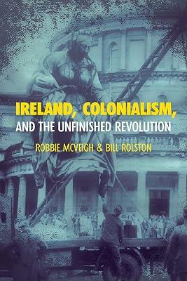 Ireland, Colonialism, and the Unfinished Revolution: Anois Ar Theacht an Tsamhraidh by McVeigh, Robbie; Rolston, Bill | Paperback | History 2