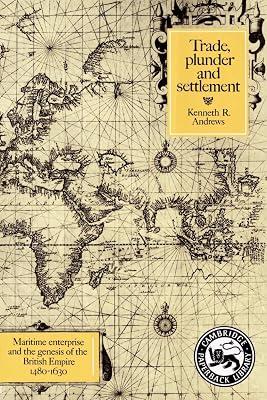 Trade, Plunder and Settlement: Maritime Enterprise and the Genesis of the British Empire, 1480–1630 by Andrews, Kenneth R. | Paperback | History 2