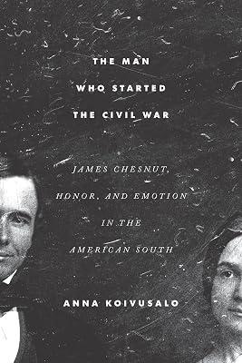 The Man Who Started The Civil War: James Chesnut, Honor, And Emotion In The American South by Koivusalo, Anna | Paperback | Biography & Autobiography 2