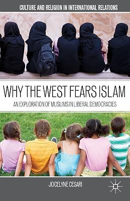 Why The West Fears Islam: An Exploration of Muslims in Liberal Democracies (Culture and Religion in International Relations) by UNKNOWN | Paperback | Political Science 2