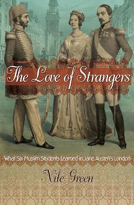 The Love of Strangers: What Six Muslim Students Learned in Jane Austen's London by Green, Nile | Hardcover | History 2
