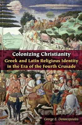 Colonizing Christianity: Greek and Latin Religious Identity in the Era of the Fourth Crusade (Orthodox Christianity and Contemporary Thought) by Demacopoulos, George E. | Paperback | Greece 2