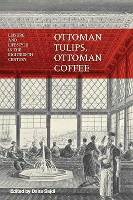 Ottoman Tulips, Ottoman Coffee: Leisure and Lifestyle in the Eighteenth Century by Sajdi, Dana | Paperback | History 2