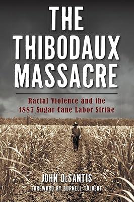 The Thibodaux Massacre: Racial Violence and the 1887 Sugar Cane Labor Strike (True Crime) by Desantis, John | Paperback | History 2