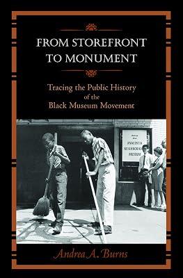 From Storefront to Monument: Tracing the Public History of the Black Museum Movement (Public History in Historical Perspective) by Burns, Andrea A. | Paperback | Museology & Heritage Studies 2