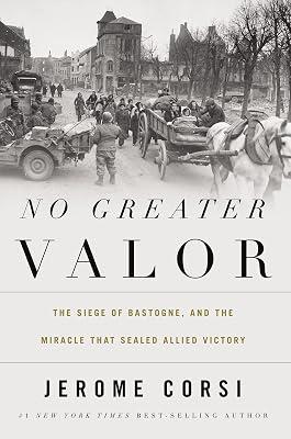 No Greater Valor: The Siege of Bastogne and the Miracle That Sealed Allied Victory by Corsi, Jerome R. | Hardcover | Second World War 2