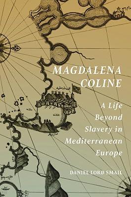 Magdalena Coline: A Life Beyond Slavery in Mediterranean Europe (Lawrence Stone Lectures) by Smail, Daniel Lord | Hardcover | History 2