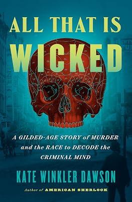 All That Is Wicked: A Gilded-age Story of Murder and the Race to Decode the Criminal Mind by Dawson, Kate Winkler | Hardcover | True Crime 2