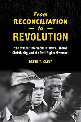 From Reconciliation to Revolution: The Student Interracial Ministry, Liberal Christianity, and the Civil Rights Movement by Cline, David P. | Hardcover | Civil Rights & Citizenship 2