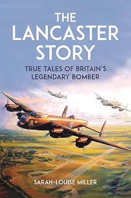 The Lancaster Story: True Tales of Britain's Legendary Bomber by Miller, Sarah-Louise | Paperback | Military History 2