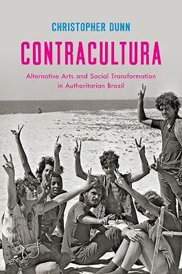 Contracultura: Alternative Arts and Social Transformation in Authoritarian Brazil by Dunn, Christopher | Paperback | History 2