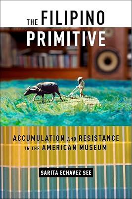 The Filipino Primitive: Accumulation and Resistance in the American Museum by See, Sarita Echavez | Paperback | The Arts: General Issues 2