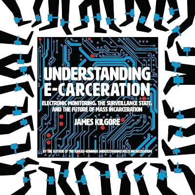 Understanding E-Carceration: Electronic Monitoring, the Surveillance State, and the Future of Mass Incarceration by Kilgore, James | Paperback | Human Rights 2
