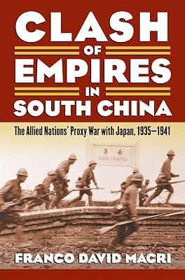Clash of Empires in South China: The Allied Nations' Proxy War with Japan, 1935-1941 (Modern War Studies) by Macri, Franco David | Paperback | Military History 2