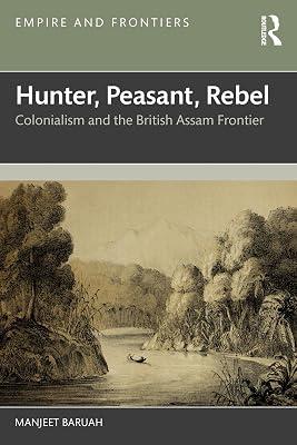 Hunter, Peasant, Rebel: Colonialism and the British Assam Frontier (Empire and Frontiers) by Baruah, Manjeet | Paperback | History 2