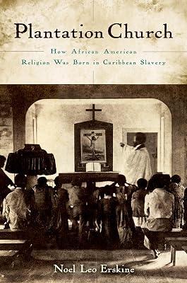 Plantation Church: How African American Religion Was Born in Caribbean Slavery by Noel Leo Erskine; Noel Leo Erskine | Paperback | History Of The Americas 2
