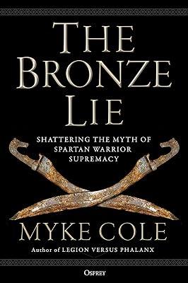 The Bronze Lie: Shattering the Myth of Spartan Warrior Supremacy by Cole, Myke | Hardcover | History 2