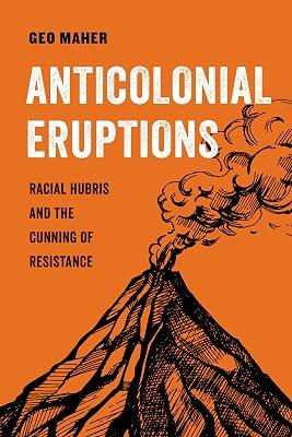 Anticolonial Eruptions: Racial Hubris and the Cunning of Resistance: 15 (American Studies Now: Critical Histories of the Present, 15) by Maher, Geo | Hardcover | Political Science 2