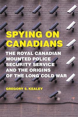 Spying on Canadians: The Royal Canadian Mounted Police Security Service and the Origins of the Long Cold War by Kealey, Gregory S. | Hardcover | History Of The Americas 2