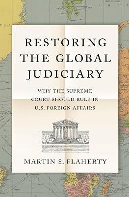 Restoring the Global Judiciary: Why the Supreme Court Should Rule in U.S. Foreign Affairs by Flaherty, Martin S. | Hardcover | Political Science 2