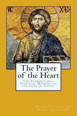 The Prayer of the Heart: The Foundational Spiritual Mystery at the Core of Christ: 4 (The Inner Meaning of the Teachings of Jesus) by Goettmann, Father Alphonse and Rachel | Paperback | Religion 2