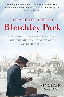 The Secret Life of Bletchley Park: The WWII Codebreaking Centre and the Men and Women Who Worked There by Mckay, Sinclair | Paperback | British & Irish History 2