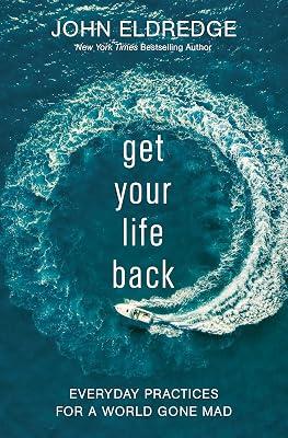 Get Your Life Back: Everyday Practices for a World Gone Mad by Eldredge, John | Paperback | Religion 2