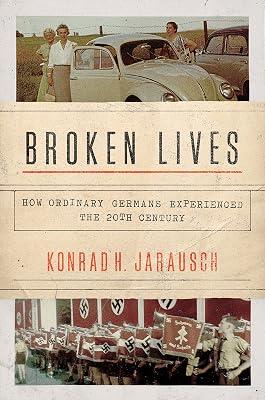 Broken Lives: How Ordinary Germans Experienced the 20th Century by Jarausch, Konrad H. | Hardcover | History 2