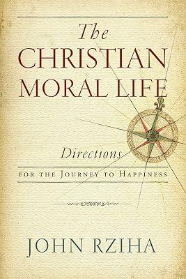 The Christian Moral Life: Directions for the Journey to Happiness by Rziha, John | Hardcover | Ethics & Moral Philosophy 2