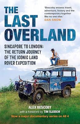 The Last Overland: Singapore to London: The Return Journey of the Iconic Land Rover Expedition (with a foreword by Tim Slessor) by Bescoby, Alex | Hardcover | Motor Cars: General Interest 2