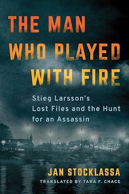 The Man Who Played with Fire: Stieg Larsson's Lost Files and the Hunt for an Assassin by Stocklassa, Jan | Paperback | True Crime 2