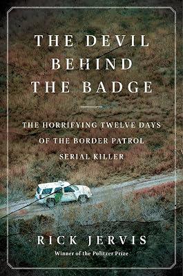The Devil Behind the Badge: The Horrifying Twelve Days of the Border Patrol Serial Killer by Jervis, Rick | Hardcover | True Crime 2