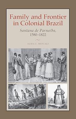 Family And Frontier In Colonial Brazil: Santana De Parnaiba, 1580-1822 by Metcalf, Alida C. | Paperback | History Of The Americas 2