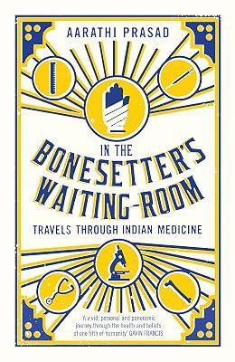 IN THE BONESETTER'S WAITING ROOM: TRAVELS THROUGH INDIAN MEDICINE by Prasad, Aarathi | Paperback | Biography & Autobiography 2