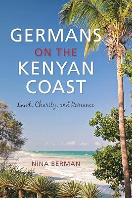 Germans on the Kenyan Coast: Land, Charity, and Romance by Berman, Nina | Hardcover | European History 2