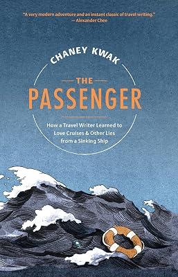 The Passenger: How a Travel Writer Learned to Love Cruises & Other Lies from a Sinking Ship by Kwak, Chaney | Hardcover | Memoirs 2
