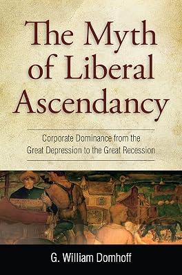 The Myth of Liberal Ascendancy: Corporate Dominance from the Great Depression to the Great Recession by Domhoff, G. William | Paperback | History 2