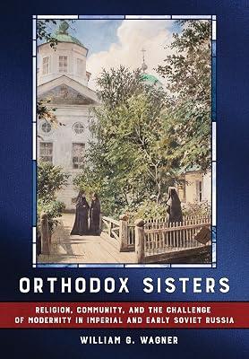 Orthodox Sisters: Religion, Community, and the Challenge of Modernity in Imperial and Early Soviet Russia (NIU Series in Orthodox Christian Studies) by Wagner, William G. | Hardcover | Orthodox & Oriental Churches 2