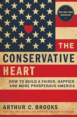 The The Conservative Heart Conservative Heart: How to Build a Fairer, Happier, and More Prosperous America by Brooks, Arthur C. | Hardcover | Political Science: Political Ideologies 2