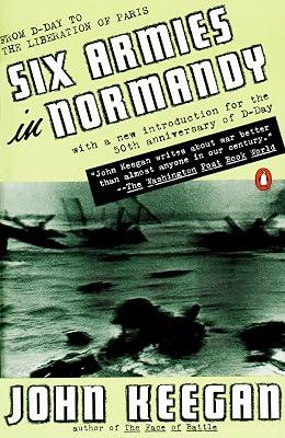 Six Armies in Normandy: From D-Day to the Liberation of Paris; June 6 - Aug. 5, 1944; Revised by John Keegan | Paperback | History 2