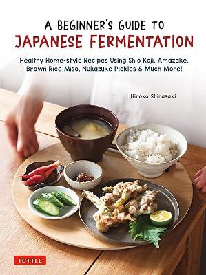 BEGINNERS GT JAPANESE FERMENTATION: Healthy Home-Style Recipes Using Shio Koji, Amazake, Brown Rice Miso, Nukazuke Pickles & Much More! by Shirasaki, Hiroko | Hardcover | Cooking 2