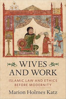 Wives and Work: Islamic Law and Ethics Before Modernity by Katz, Marion Holmes | Paperback | Law 2